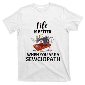 Life Is Better When You Are A Sewciopath Best Sewer T-Shirt