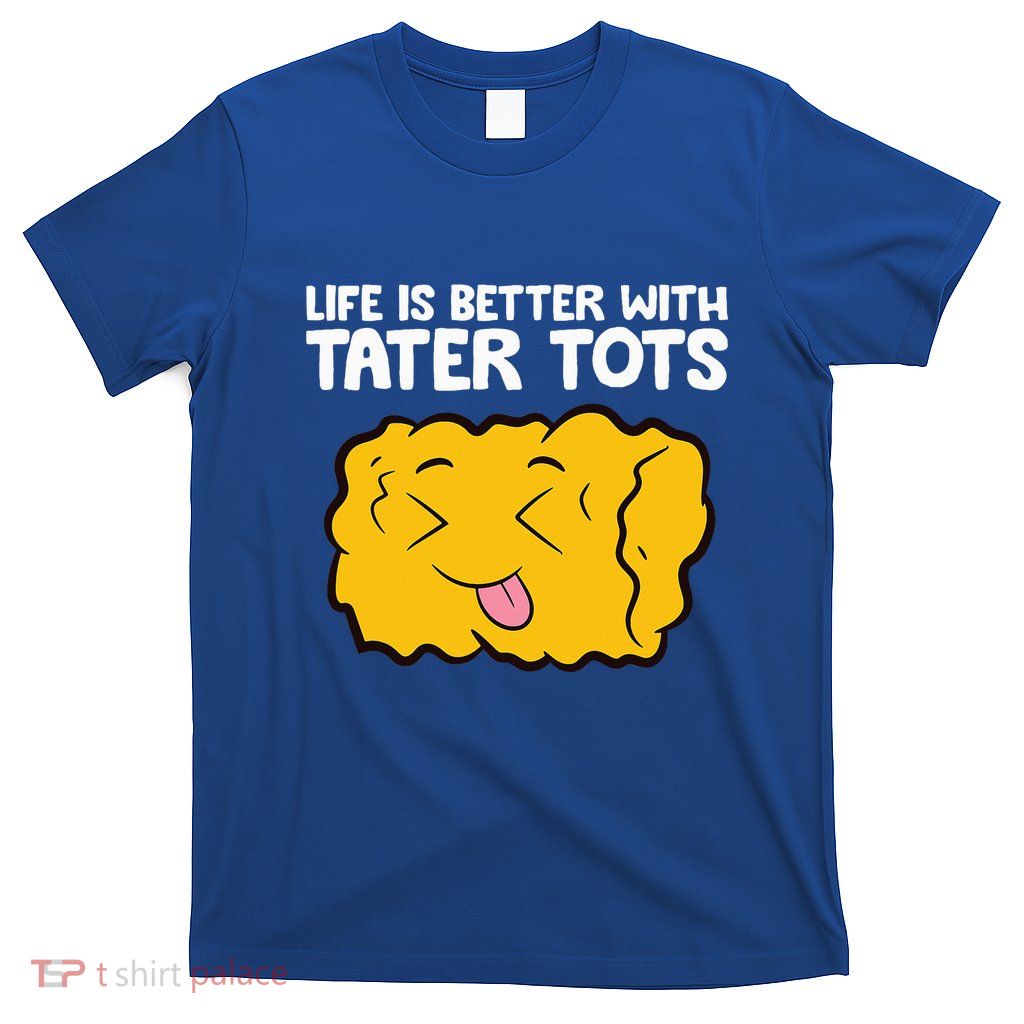 Life Is Better With Tater Tots T-Shirt