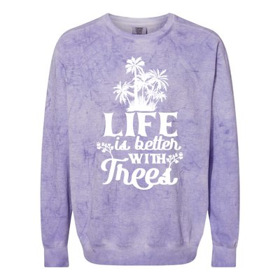 Life Is Better With Trees Mother Nature Earth Day Great Gift Colorblast Crewneck Sweatshirt