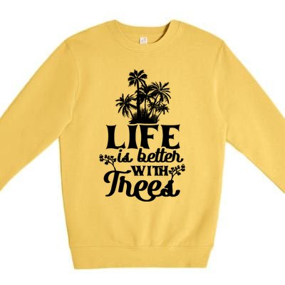 Life Is Better With Trees Mother Nature Earth Day Great Gift Premium Crewneck Sweatshirt