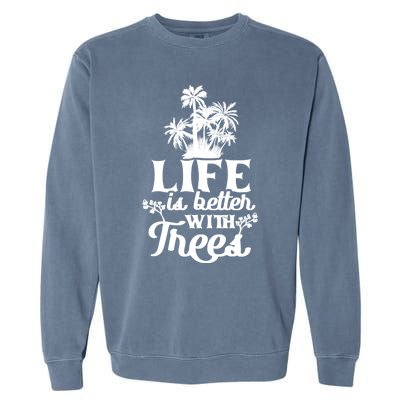 Life Is Better With Trees Mother Nature Earth Day Great Gift Garment-Dyed Sweatshirt