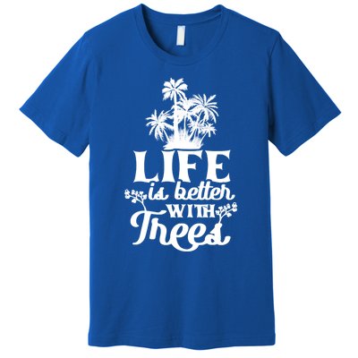 Life Is Better With Trees Mother Nature Earth Day Great Gift Premium T-Shirt