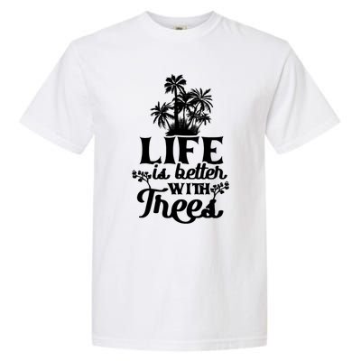 Life Is Better With Trees Mother Nature Earth Day Great Gift Garment-Dyed Heavyweight T-Shirt