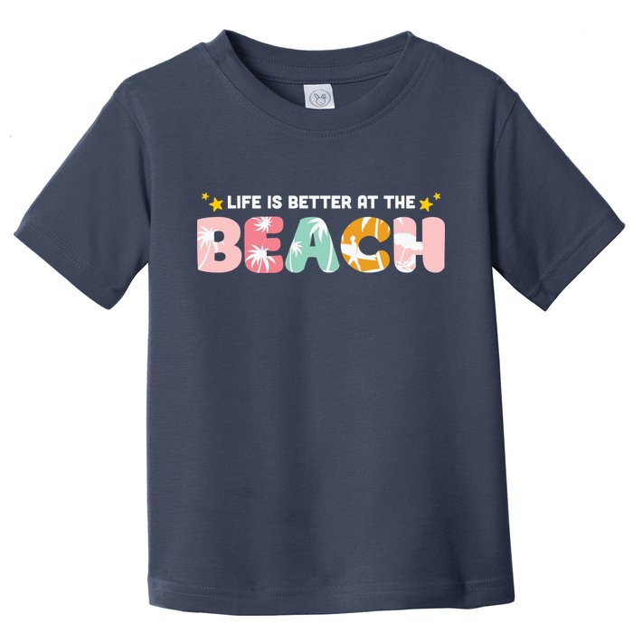 Life Is Better At The Beach Summer Tropical Toddler T-Shirt