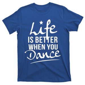 Life Is Better When You Dance Fun Dancing Fitness Funny Gift T-Shirt