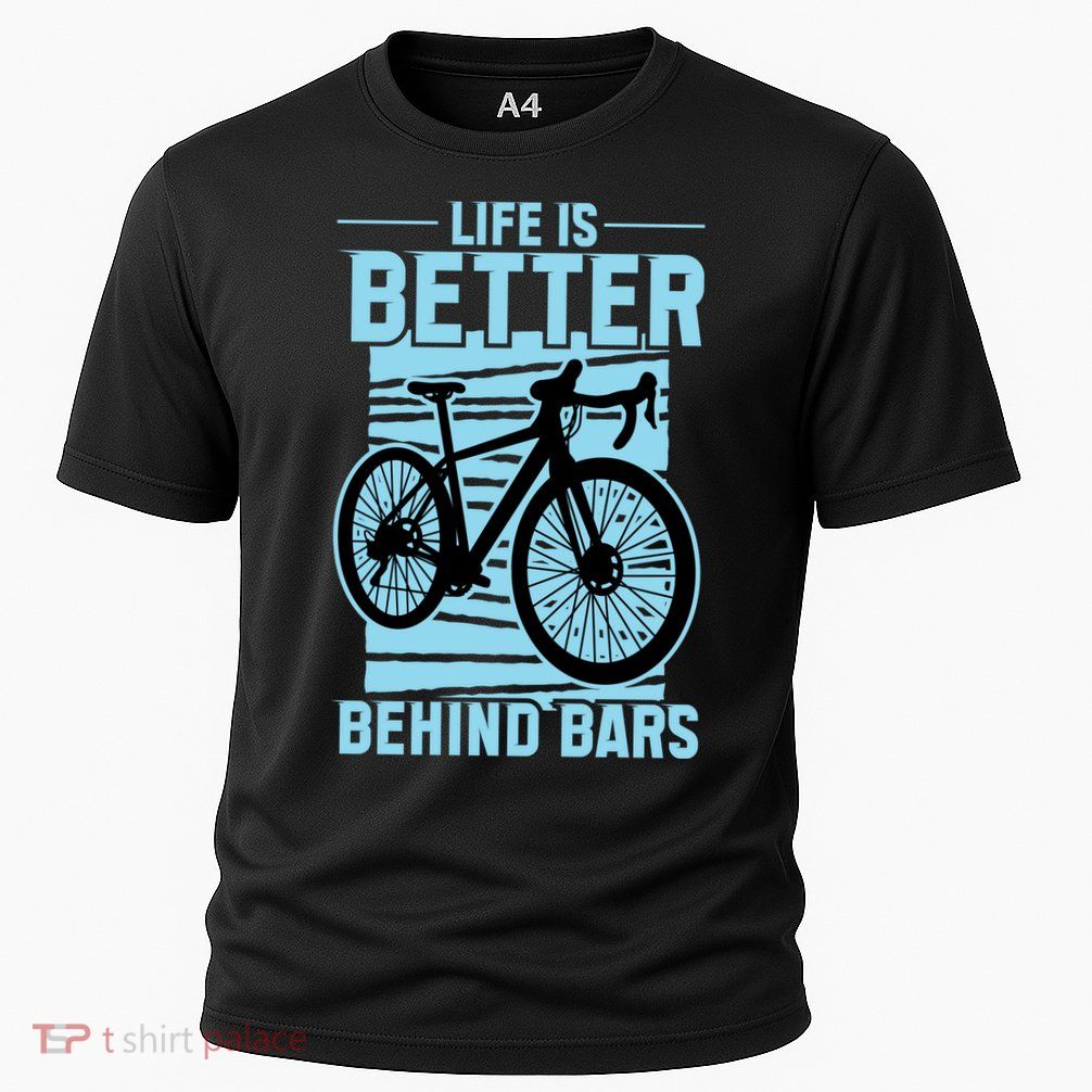 Life Is Better Behind Bars Graphic Bicycle Cycling Meaningful Gift Performance Shirt