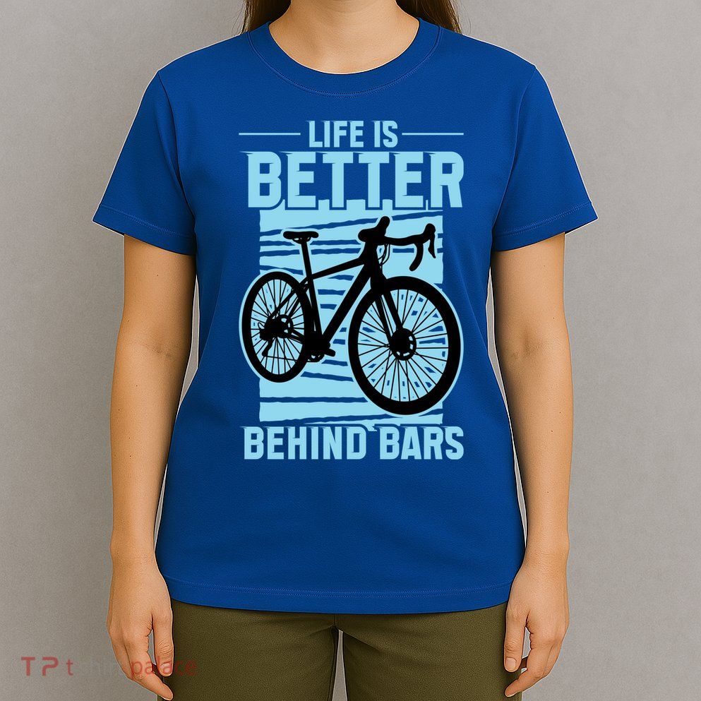 Life Is Better Behind Bars Graphic Bicycle Cycling Meaningful Gift T-Shirt