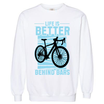 Life Is Better Behind Bars Graphic Bicycle Cycling Meaningful Gift Garment-Dyed Sweatshirt