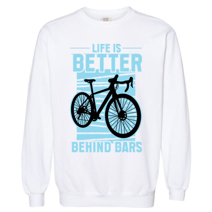 Life Is Better Behind Bars Graphic Bicycle Cycling Meaningful Gift Garment-Dyed Sweatshirt