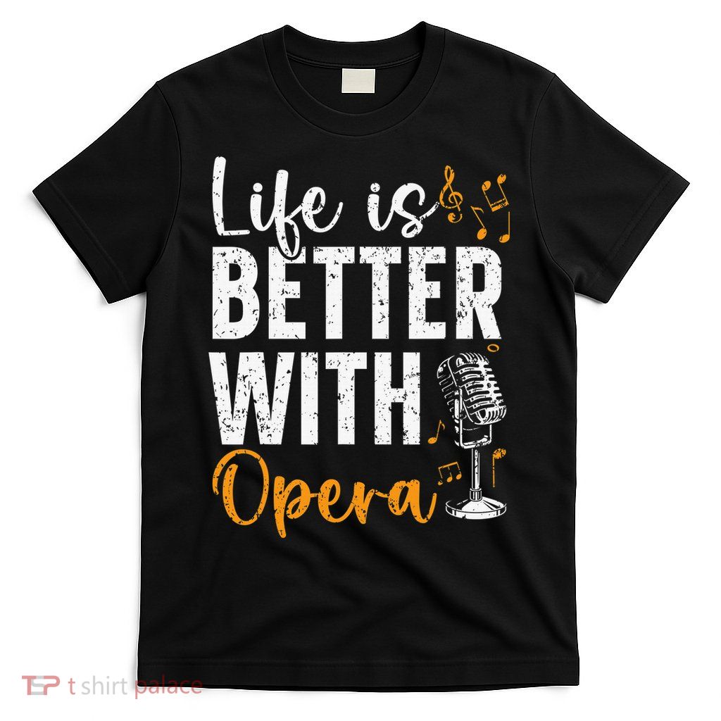 Life Is Better With Opera Music Voice Theater Opera Singer T-Shirt