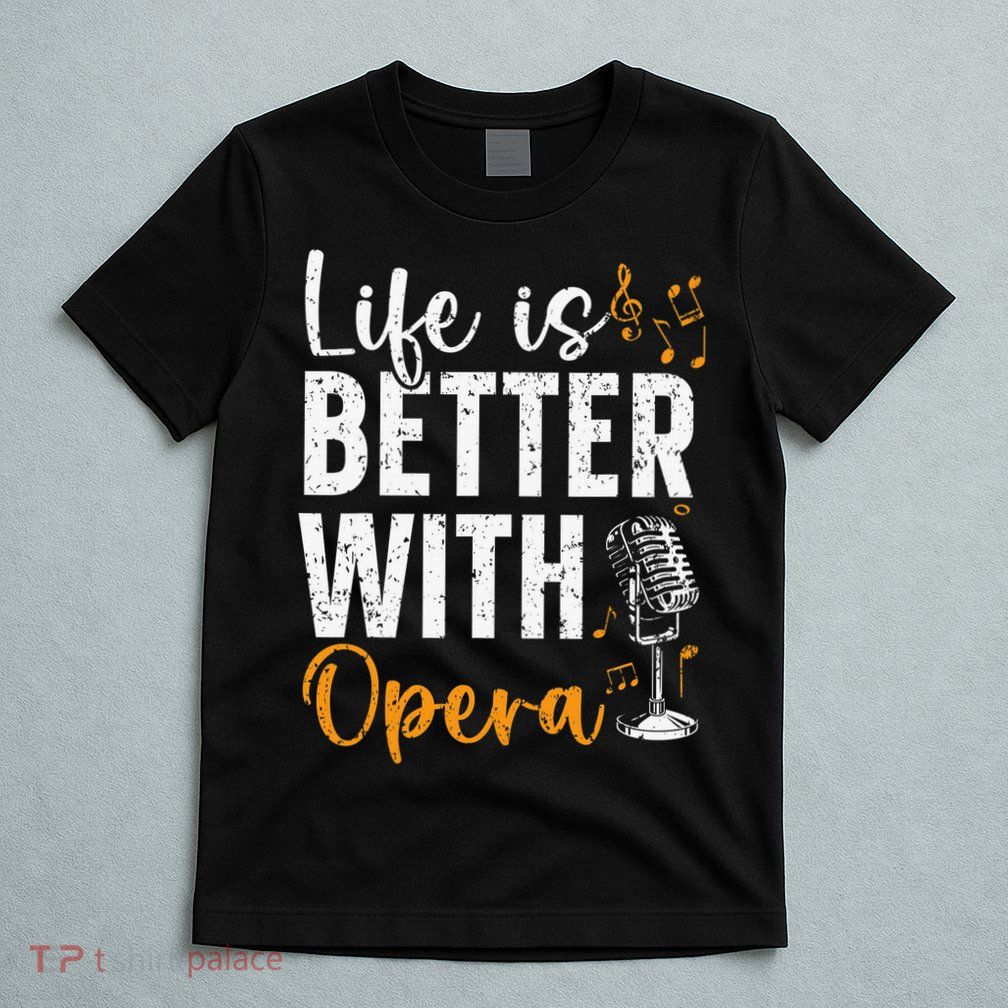 Life Is Better With Opera Music Voice Theater Opera Singer T-Shirt