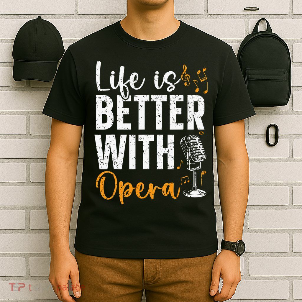 Life Is Better With Opera Music Voice Theater Opera Singer T-Shirt