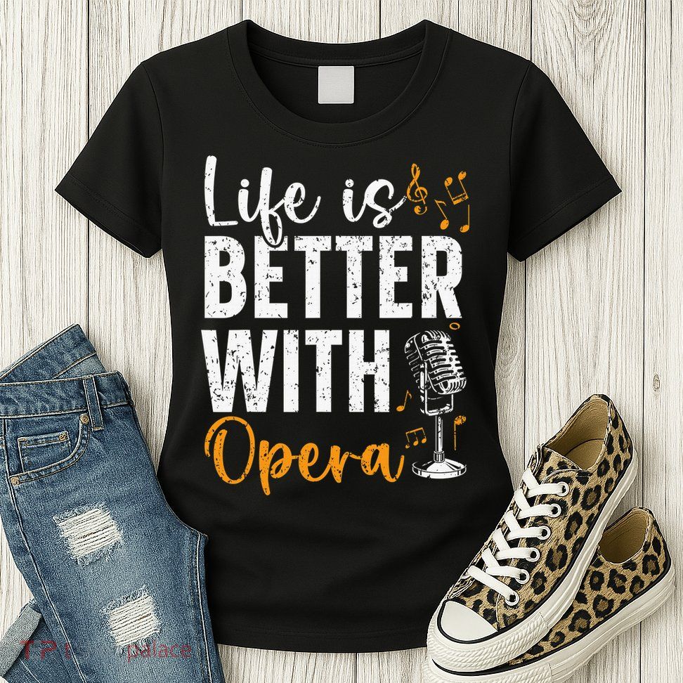Life Is Better With Opera Music Voice Theater Opera Singer Womens T-Shirt