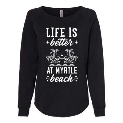 Life Is Better At Myrtle Beach Matching Family Spring Trip Gift Womens California Wash Sweatshirt