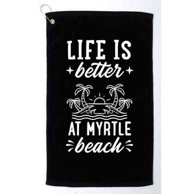 Life Is Better At Myrtle Beach Matching Family Spring Trip Gift Golf Towel