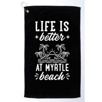 Life Is Better At Myrtle Beach Matching Family Spring Trip Gift Golf Towel
