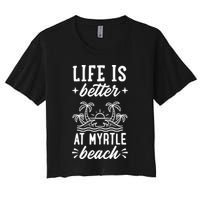 Life Is Better At Myrtle Beach Matching Family Spring Trip Gift Crop Top