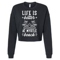 Life Is Better At Myrtle Beach Matching Family Spring Trip Gift Cropped Pullover Crew