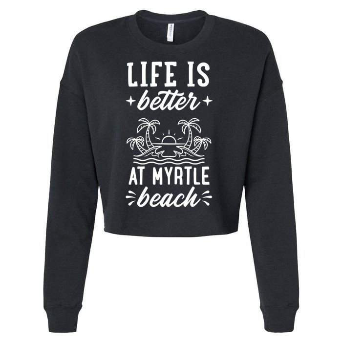 Life Is Better At Myrtle Beach Matching Family Spring Trip Gift Cropped Pullover Crew