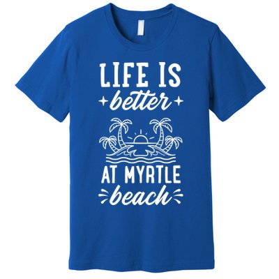 Life Is Better At Myrtle Beach Matching Family Spring Trip Gift Premium T-Shirt