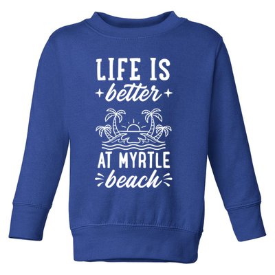 Life Is Better At Myrtle Beach Matching Family Spring Trip Gift Toddler Sweatshirt