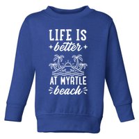Life Is Better At Myrtle Beach Matching Family Spring Trip Gift Toddler Sweatshirt