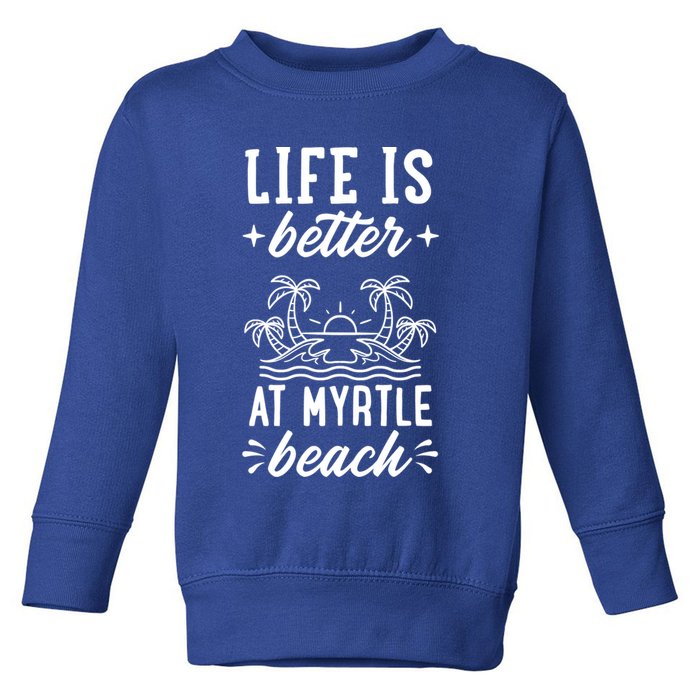 Life Is Better At Myrtle Beach Matching Family Spring Trip Gift Toddler Sweatshirt