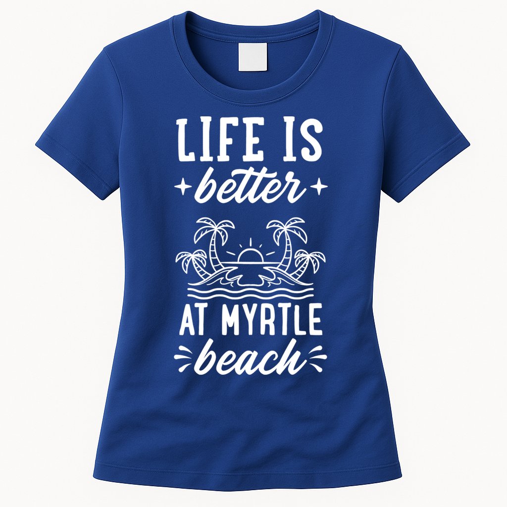 Life Is Better At Myrtle Beach Matching Family Spring Trip Gift Womens T-Shirt