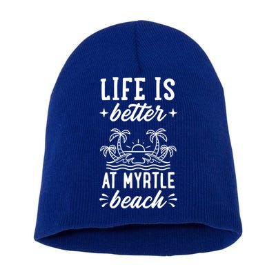 Life Is Better At Myrtle Beach Matching Family Spring Trip Gift Short Acrylic Beanie