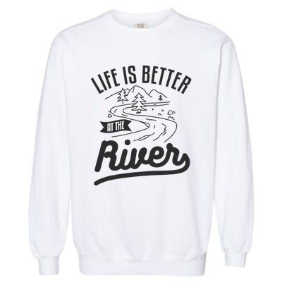 Life Is Better At The River Camping Motorhome Camp Camper Garment-Dyed Sweatshirt