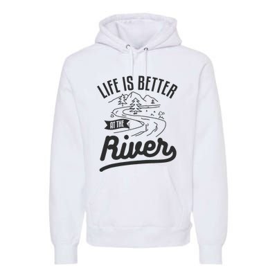 Life Is Better At The River Camping Motorhome Camp Camper Premium Hoodie