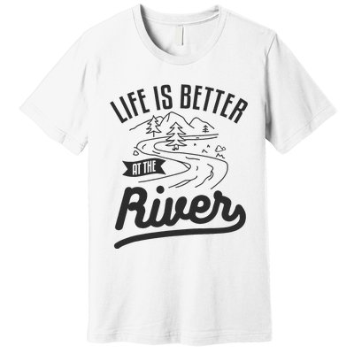 Life Is Better At The River Camping Motorhome Camp Camper Premium T-Shirt