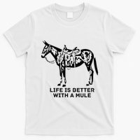 Life Is Better With A Mule . Mule Lover. Mule Rider T-Shirt