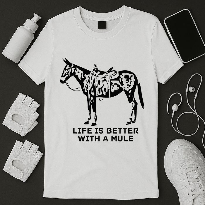 Life Is Better With A Mule . Mule Lover. Mule Rider T-Shirt