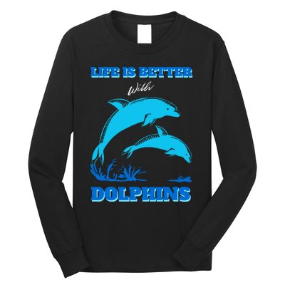 Life Is Better With Dolphins Enthusiast Ocean Love Dolphins Long Sleeve Shirt