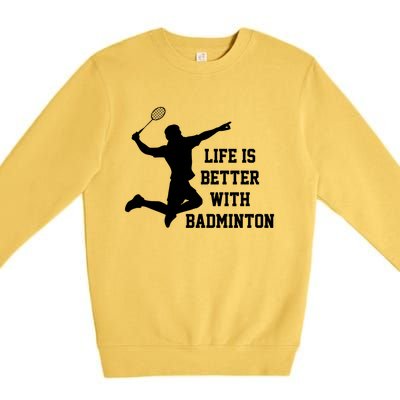 Life Is Better With Badminton Shuttlecock Badminton Player Gift Premium Crewneck Sweatshirt