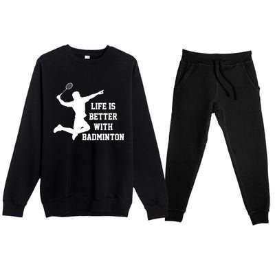 Life Is Better With Badminton Shuttlecock Badminton Player Gift Premium Crewneck Sweatsuit Set