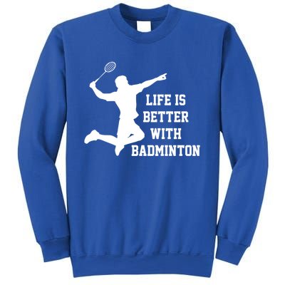 Life Is Better With Badminton Shuttlecock Badminton Player Gift Sweatshirt