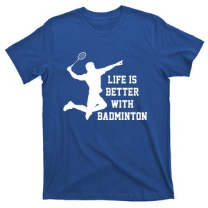 Life Is Better With Badminton Shuttlecock Badminton Player Gift T-Shirt