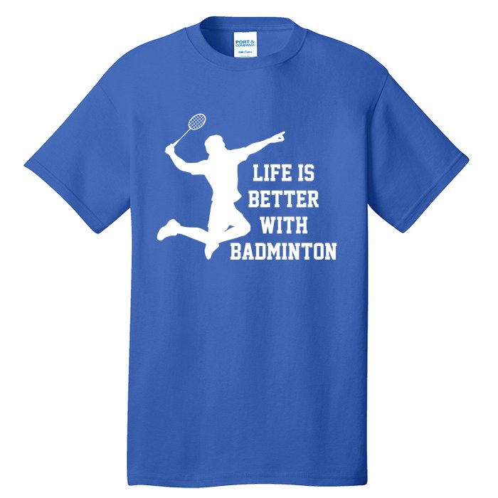 Life Is Better With Badminton Shuttlecock Badminton Player Gift Tall T-Shirt