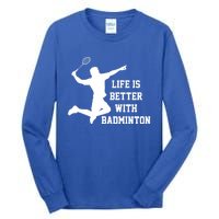 Life Is Better With Badminton Shuttlecock Badminton Player Gift Tall Long Sleeve T-Shirt