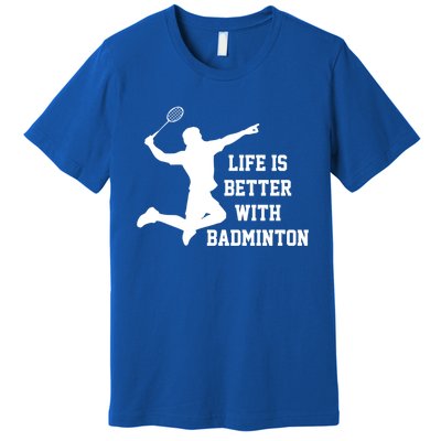 Life Is Better With Badminton Shuttlecock Badminton Player Gift Premium T-Shirt