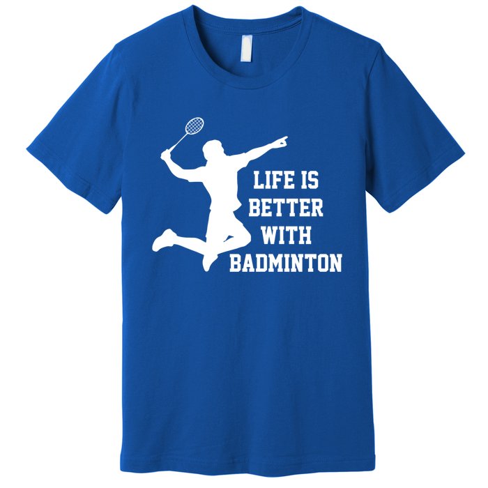 Life Is Better With Badminton Shuttlecock Badminton Player Gift Premium T-Shirt