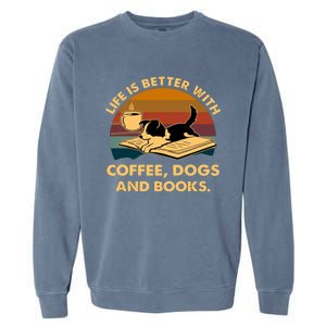 Life Is Better With Coffee Dogs And Books Funny Gift Garment-Dyed Sweatshirt