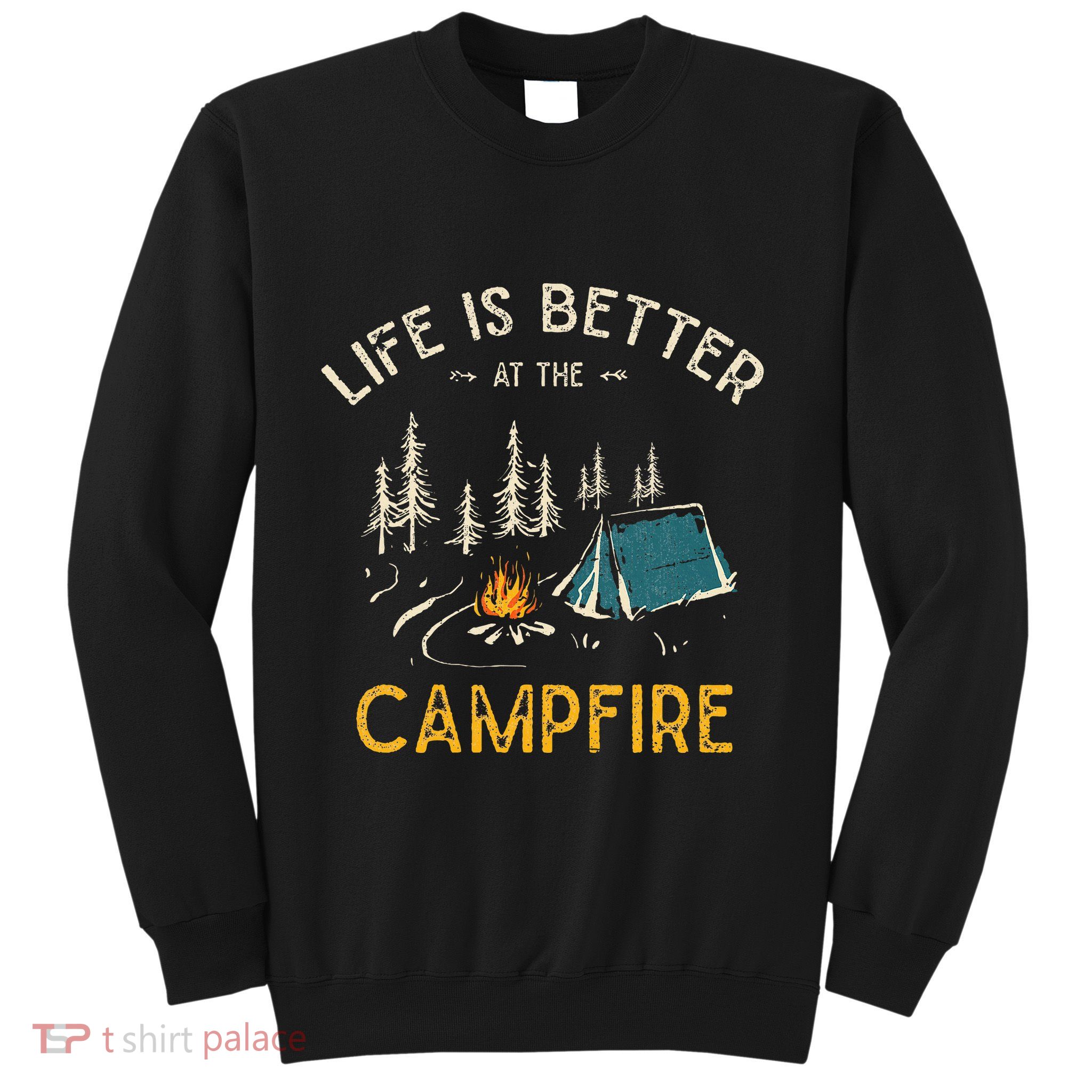 Life Is Better At The Campfire Funny Camper Camp Camping Sweatshirt