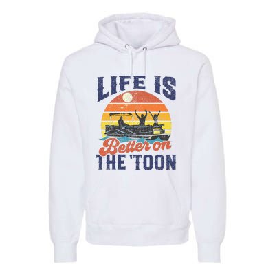 Life Is Better On The Toon Pontoon Boat Boating Premium Hoodie