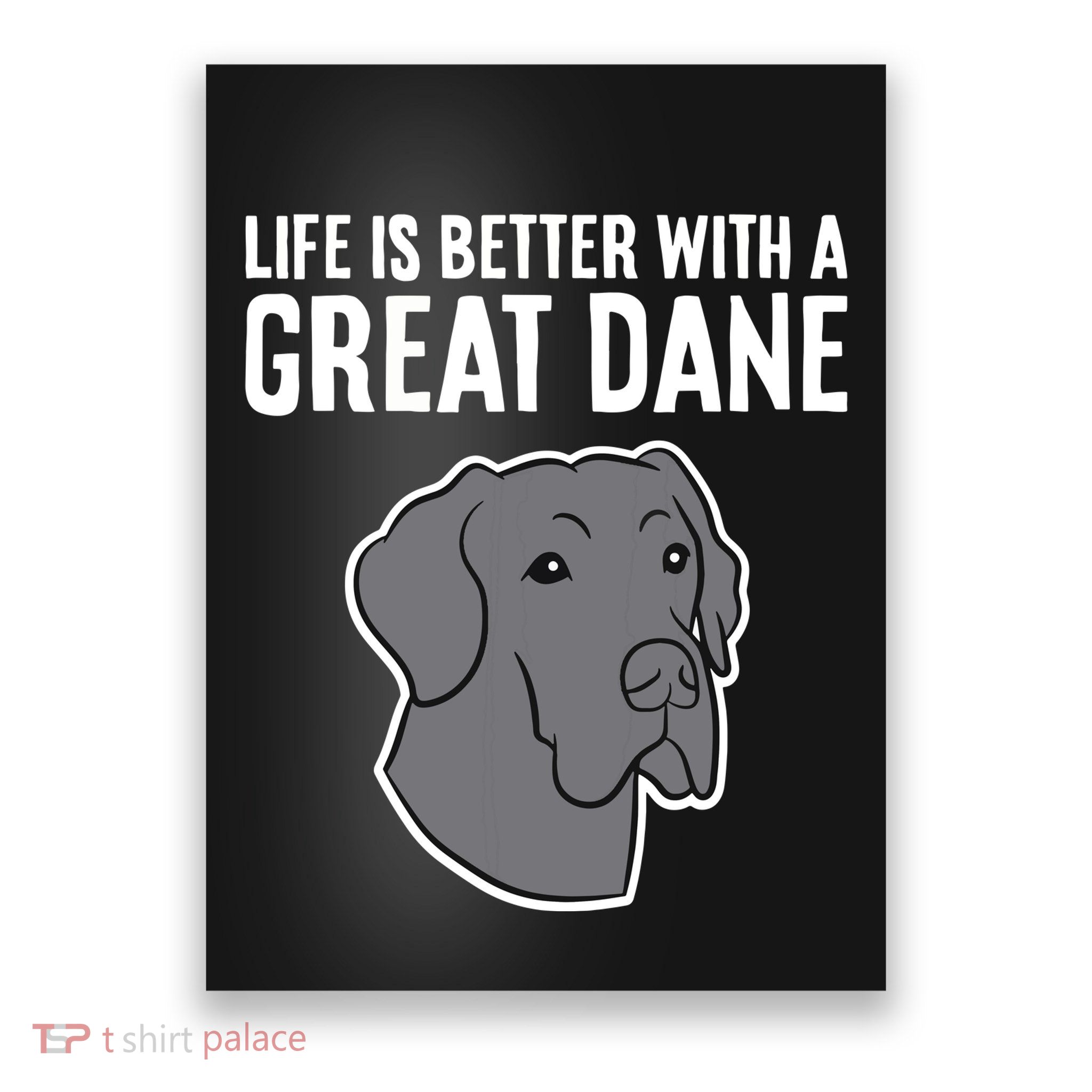 Life Is Better With A Great Dane Dog Poster
