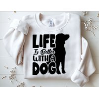 Life Is Better With A Dog Sweatshirt