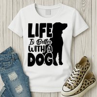 Life Is Better With A Dog Womens T-Shirt