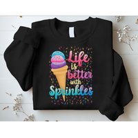 Life Is Better With Sprinkles Cute Sweet Ice Cream Summer Sweatshirt